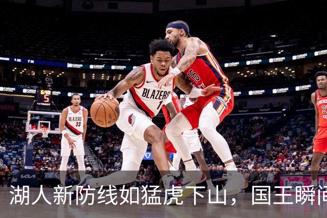 湖人新防线如猛虎下山，国王瞬间被灭的神奇秀